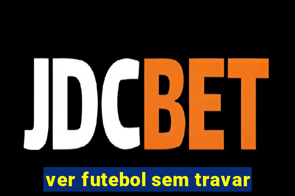 ver futebol sem travar